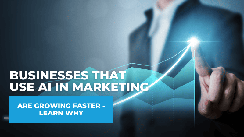 Why Businesses That Use AI in Marketing Are Growing Faster Why Businesses That Use AI in Marketing Are Growing Faster