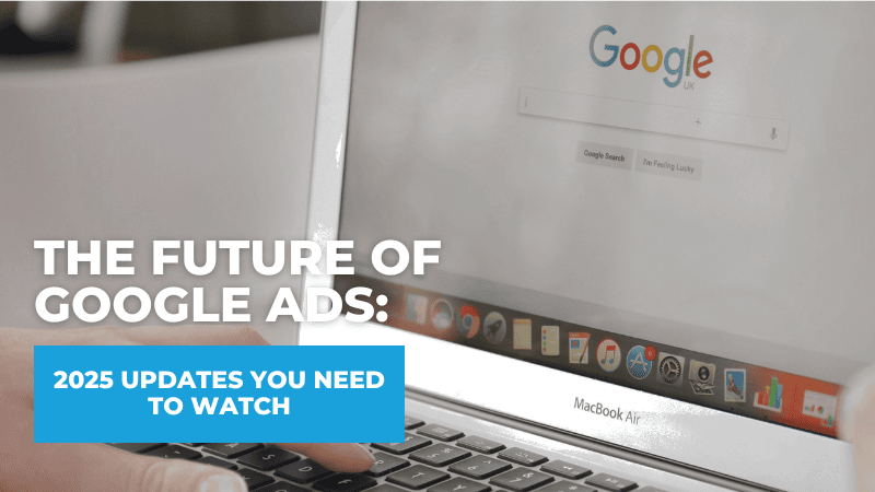 The Future of Google Ads: 2025 Updates You Need to Watch Future of Google Ads: 2025 Updates