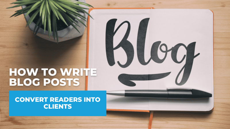 How to Write Blog Posts That Convert Readers into Clients How to Write Blog Posts That Convert Readers into Clients