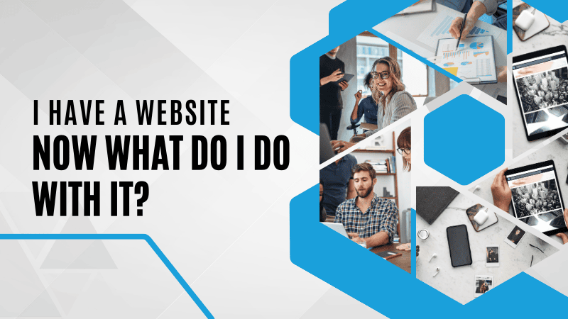 I Have a Website, Now What Do I Do with It? What do I do with my website?