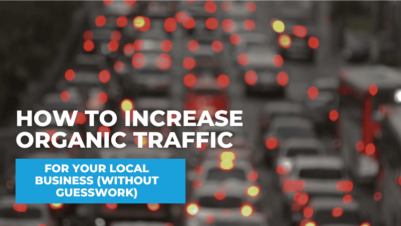 How to Increase Organic Traffic for Your Local Business (Without Guesswork) How to Increase Organic Traffic to Your Local Website