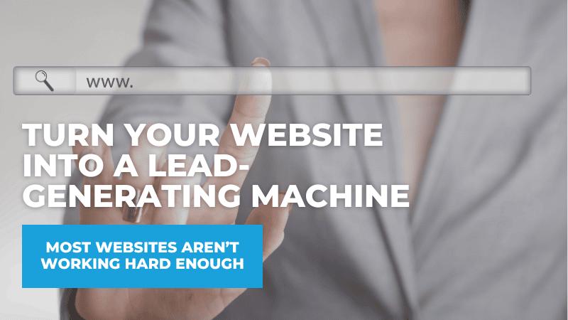 How to Turn Your Website into a Lead-Generating Machine Turn Your Website into a Lead-Generating Machine