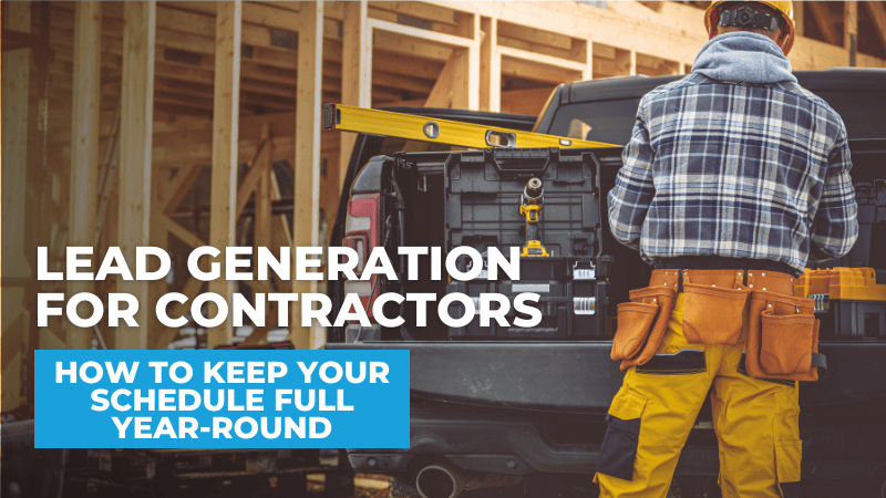 Lead Generation for Contractors: How to Keep Your Schedule Full Year-Round Lead Generation for Contractors: How to Keep Your Schedule Full