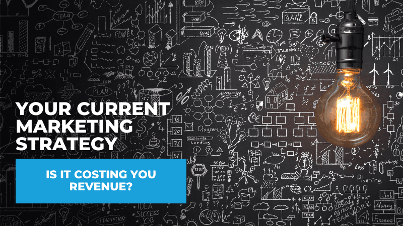 Is Your Current Marketing Strategy Costing You Revenue? Is Your Current Marketing Strategy Costing You Revenue?