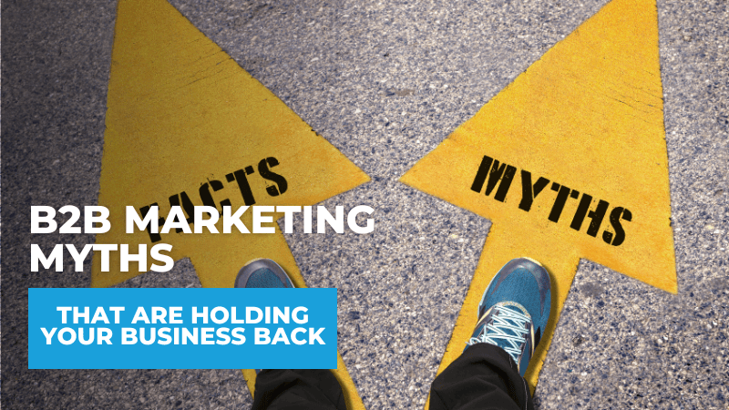 B2B Marketing Myths That Are Holding Your Business Back B2B Marketing Myths That Are Costing Your Business Customers