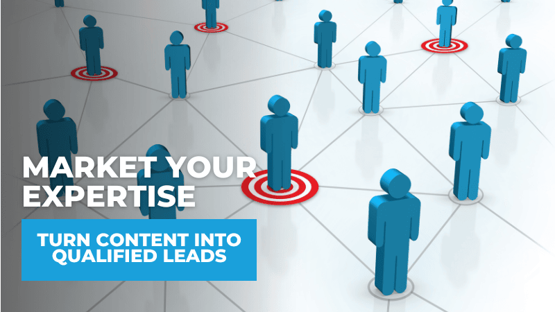 How to Market Your Expertise and Turn Content Into Qualified Leads Market Your Expertise and Turn Content Into Qualified Leads