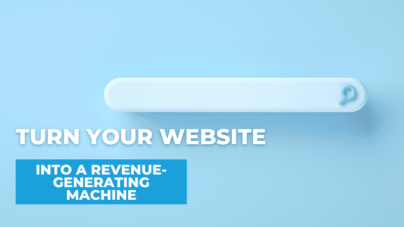 How to Turn Your Website Into a Revenue-Generating Machine Turn Your Website Into a Revenue-Generating Machine