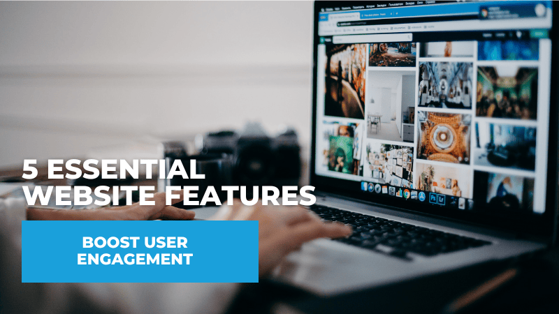 5 Essential Website Features to Boost User Engagement 5 Essential Website Features to Boost User Engagement