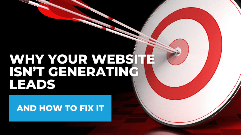 Why Your Website Isn’t Generating Leads (And How to Fix It) Why Your Website Isn’t Generating Leads